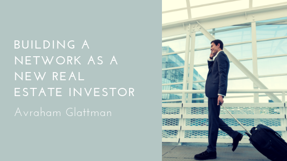 Building A Network As A New Real Estate Investor, Avraham Glattman