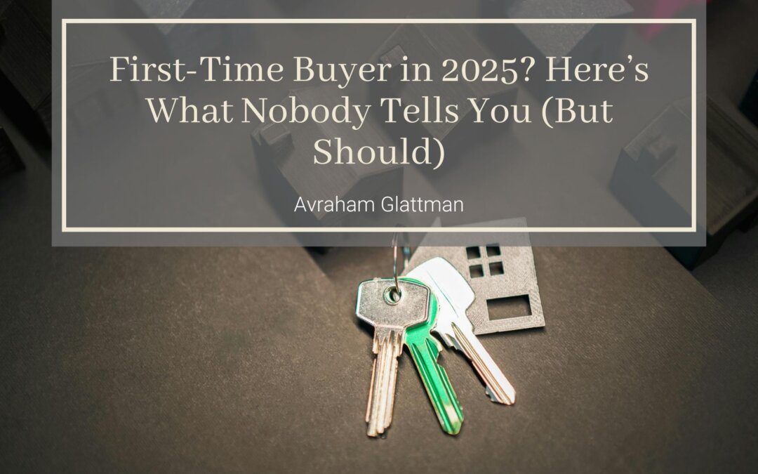 First‑Time Buyer in 2025? Here’s What Nobody Tells You (But Should)