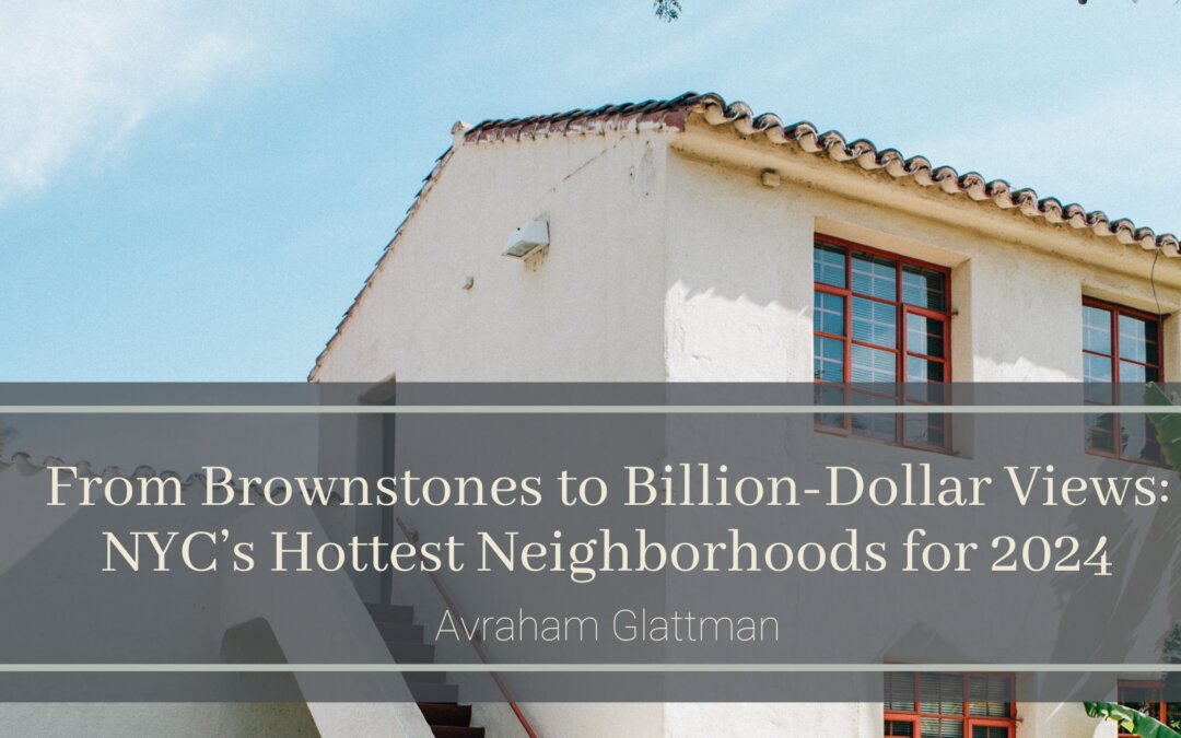 From Brownstones to Billion-Dollar Views: NYC’s Hottest Neighborhoods for 2024