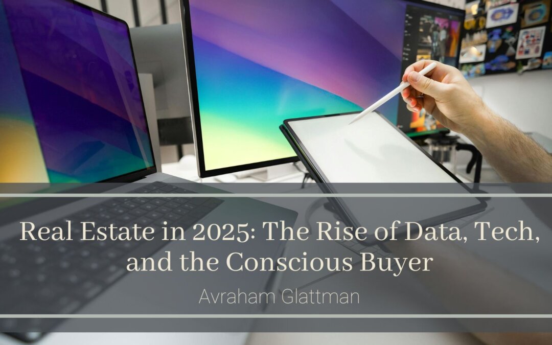 Real Estate in 2025: The Rise of Data, Tech, and the Conscious Buyer
