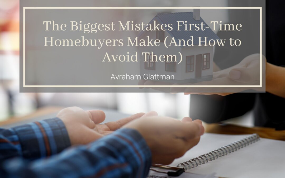 The Biggest Mistakes First-Time Homebuyers Make (And How to Avoid Them)