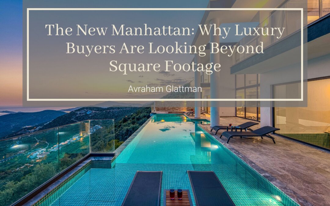 The New Manhattan: Why Luxury Buyers Are Looking Beyond Square Footage