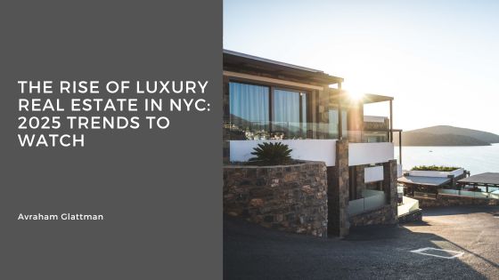 The Rise of Luxury Real Estate in NYC: 2025 Trends to Watch