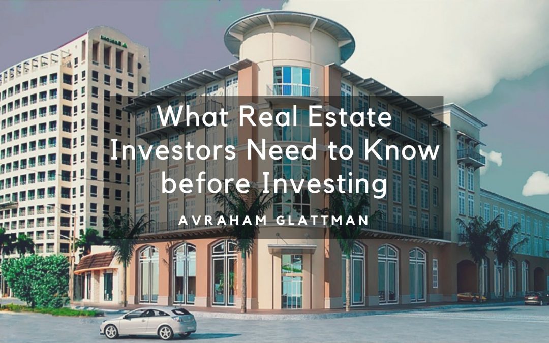 What Real Estate Investors Need To Know Before Investing, Avraham Glattman