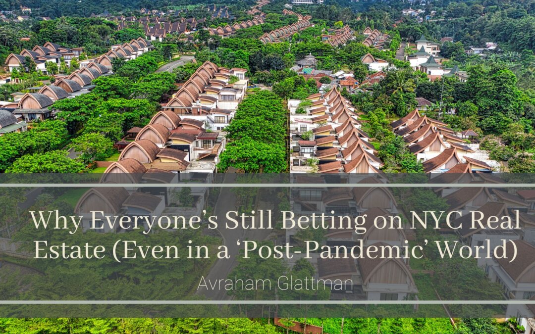 Why Everyone’s Still Betting on NYC Real Estate (Even in a ‘Post-Pandemic’ World)