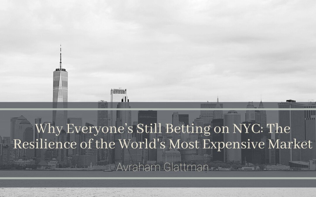 Why Everyone’s Still Betting on NYC: The Resilience of the World’s Most Expensive Market
